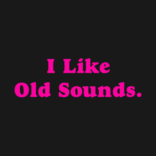 I Like Old Sounds. T-Shirt