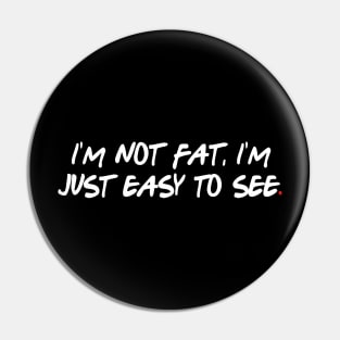 I'm not fat, I'm just easy to see Pin