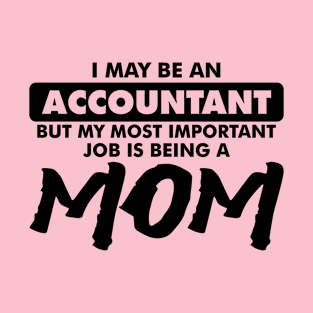 I may be an Accountant but my most important job is being a Mom T-Shirt