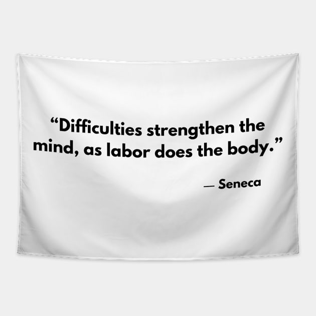 “Difficulties strengthen the mind, as labor does the body.” Seneca Stoic Quotes Tapestry by ReflectionEternal