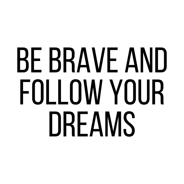 Be brave and follow your dreams - Inspiring and Motivational Quotes by BloomingDiaries