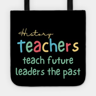 History Teachers Teach Future Leaders the Past Tote