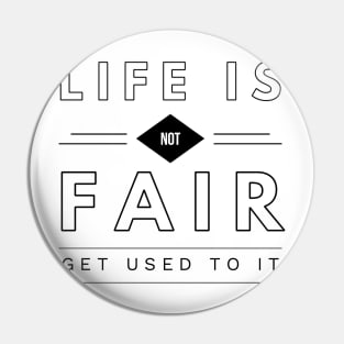 life is not fair get used to it Pin