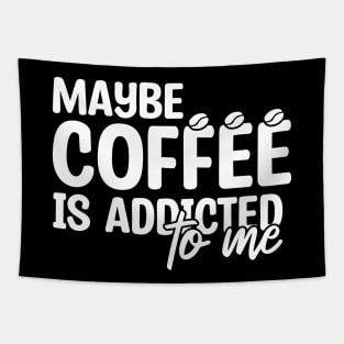Maybe Coffee Is Addicted To Me Tapestry