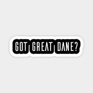 Got Great Dane? Magnet