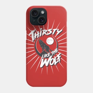 Thirsty Like The Wolf Phone Case