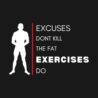 Excuses dont kill the fat, exercises do T-Shirt