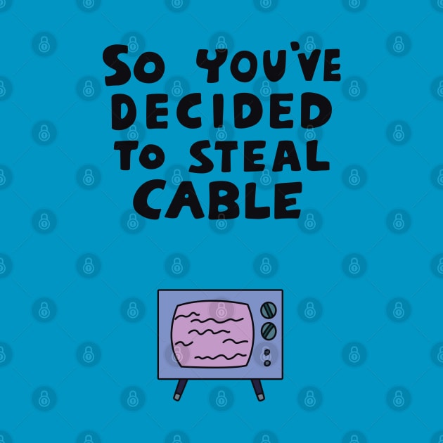 So You've Decided to Steal Cable by saintpetty