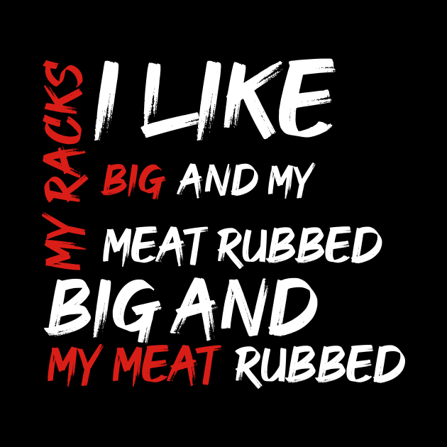 I Like My Racks Big And My Meat Rubbed by BuzzStore