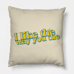 I like the way you die Pillow