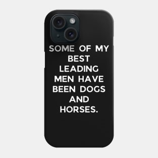 Some of my best leading men have been dogs and horses Phone Case