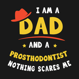 I'm A Dad And A Prosthodontist Nothing Scares Me T-Shirt