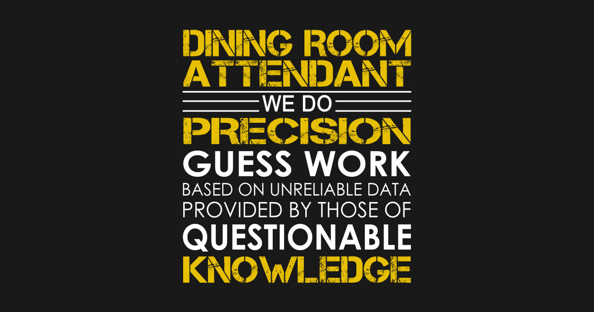 Dining Room Attendant We Do Precision Guess Work Dining Room