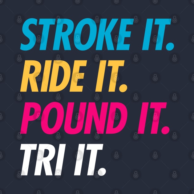 Stroke It Ride It Pound It Tri It by brogressproject