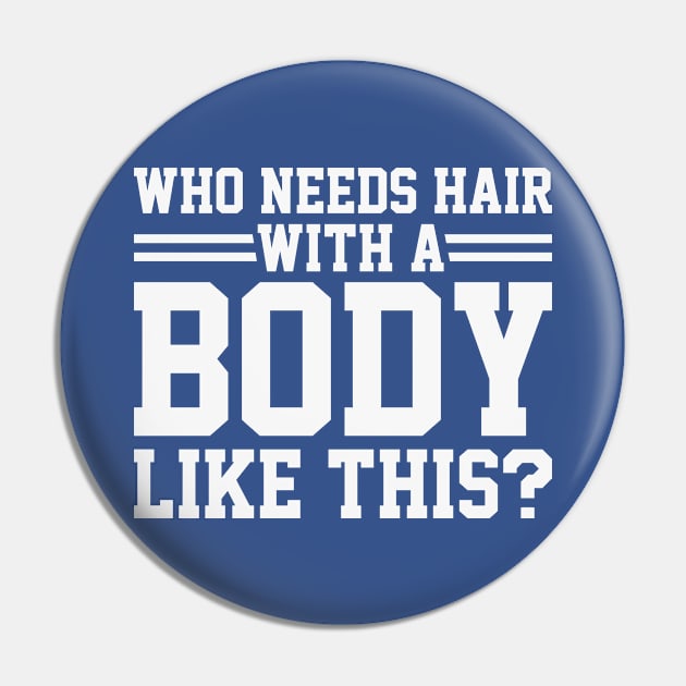 Who Needs Hair With A Body Like This? - Hair Loss Humor Pin by TwistedCharm