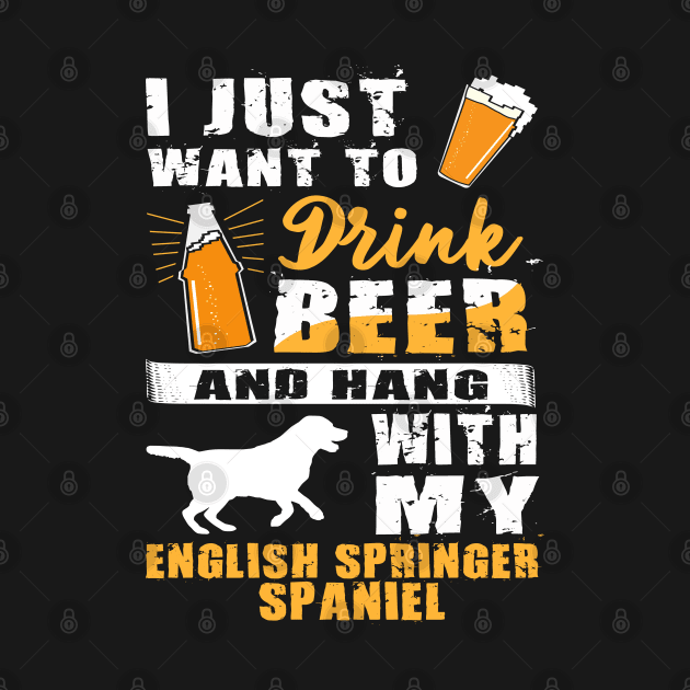 Drink Beer And Hang With My English Springer Spaniel by rebuffquagga