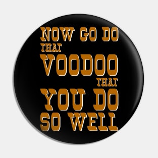 Now Go Do That Voodoo That You Do...So Well! Pin