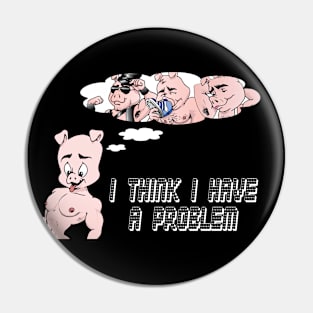 I THINK I HAVE A PROBLEM Pin