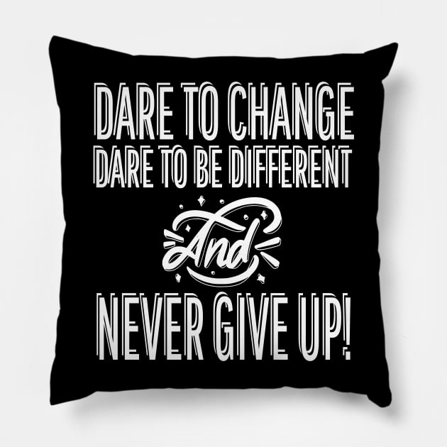 Dare To Change Dare To Be Different And Never Give Up Pillow by AE Desings Digital