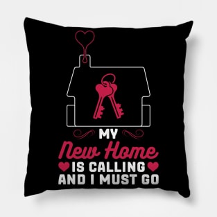 My New Home Is Calling And I Must Go - Homeowner Pillow