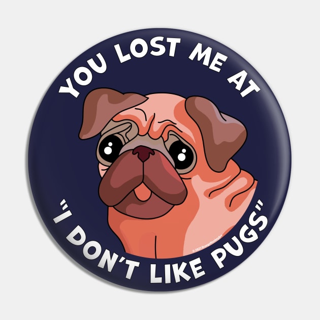 You Lost Me at I Don't Like Pugs - Funny Pug Dog Lover Pin by OrangeMonkeyArt