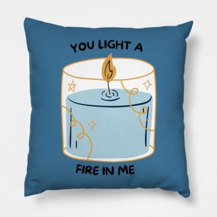 You Light a Fire in Me Pillow