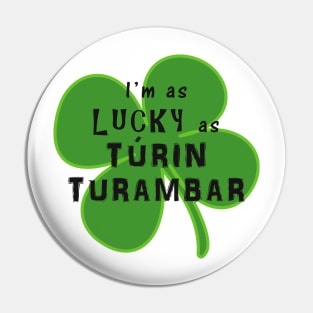 As Lucky As Túrin Turambar Pin