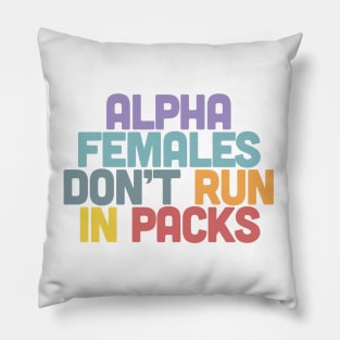 Alpha Females Don't Run In Packs / Feminist Statement Design Pillow