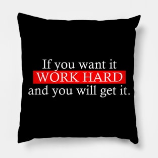 If you want it work hard and you will get it. Pillow