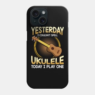 Yesterday I Couldnt Spell Ukulele Today I Play One Phone Case