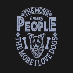 The more I meet people the more I love dogs T-Shirt