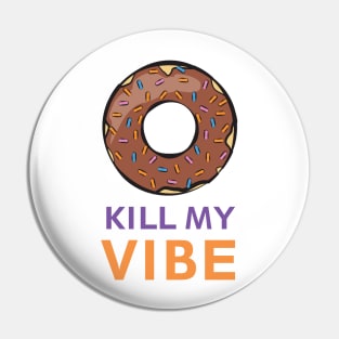 Donut Kill My Vibe - Funny Donut Pun Pin