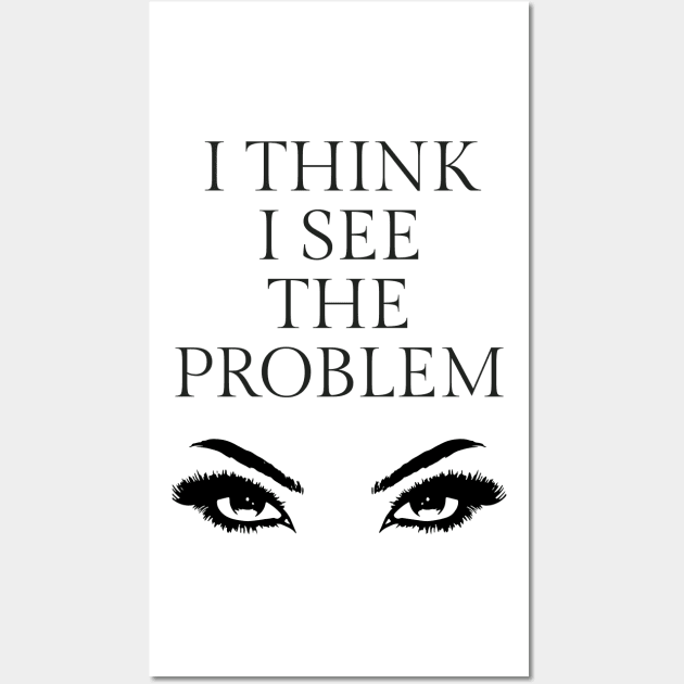 I Think I See The Problem (And It is Right In Front of Me) Black ...