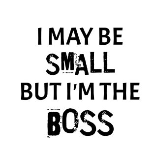 I May Be Small But I'm The Boss T-Shirt