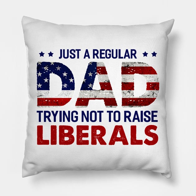 Just A Regular Dad Trying Not To Raise Liberals Fathers Day Pillow by joneK