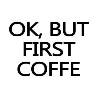 Ok, But First Coffee T-Shirt