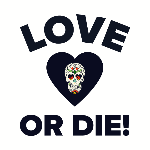 Love or Die! by MessageOnApparel