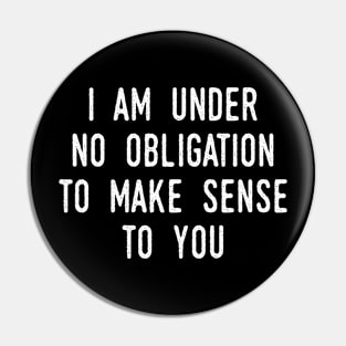 I Am Under No Obligation To Make Sense To You Pin