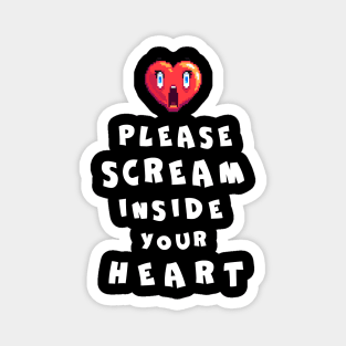 Please Scream Inside Your Heart Magnet