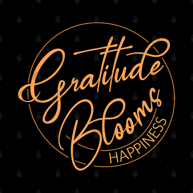 Gratitude Blooms Happiness | Wear Your Gratitude Quote by FlyingWhale369