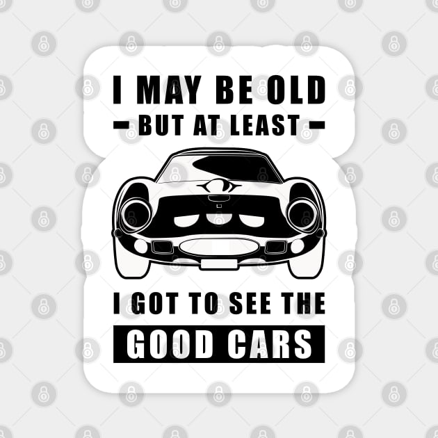 I May Be Old But At Least I Got To See The Good Cars - Funny Car Quote Magnet by DesignWood Atelier