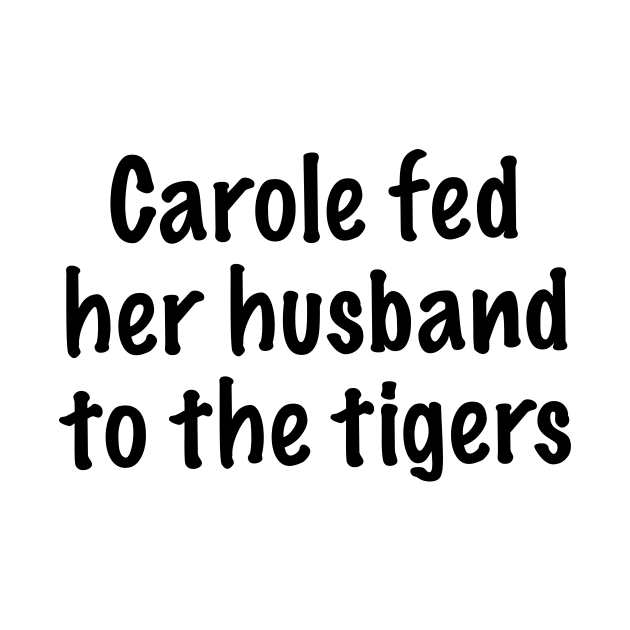 Carole Fed Her Husband To The Tigers by quoteee