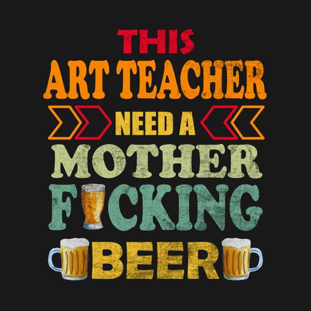 This Art Teacher Need A Mother Fucking Beer by Designerabhijit