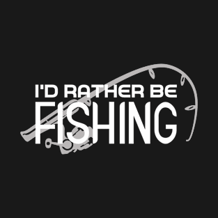 I'd Rather Be Fishing T-Shirt