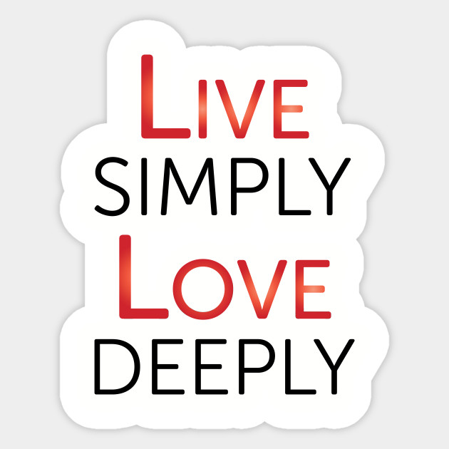 Live Simply Love Deeply Live Simply Sticker Teepublic