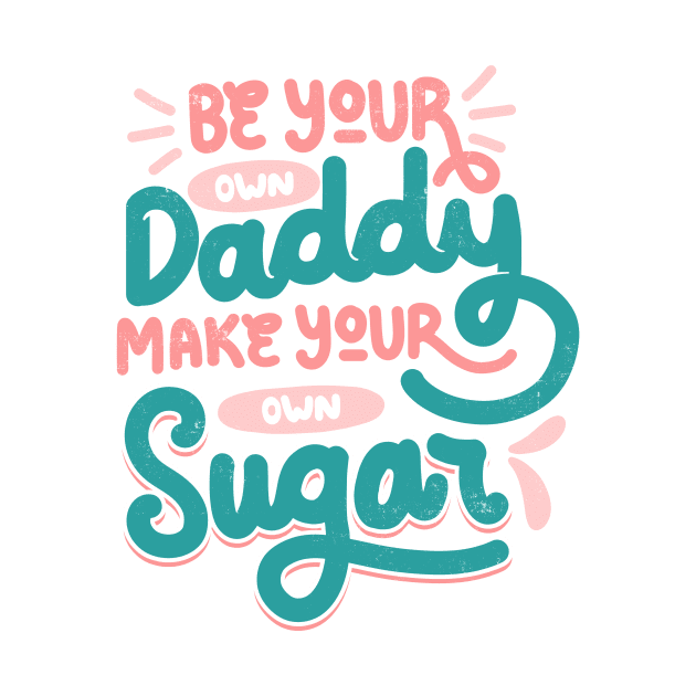 Be Your Own Daddy Make Your Own Sugar by Tobe Fonseca by Tobe_Fonseca