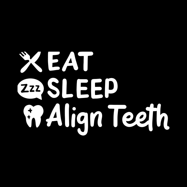 Eat Sleep Align Teeth by maxcode