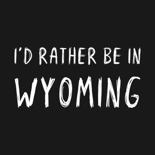 Funny 'I'D RATHER BE IN WYOMING' white scribbled scratchy handwritten text T-Shirt