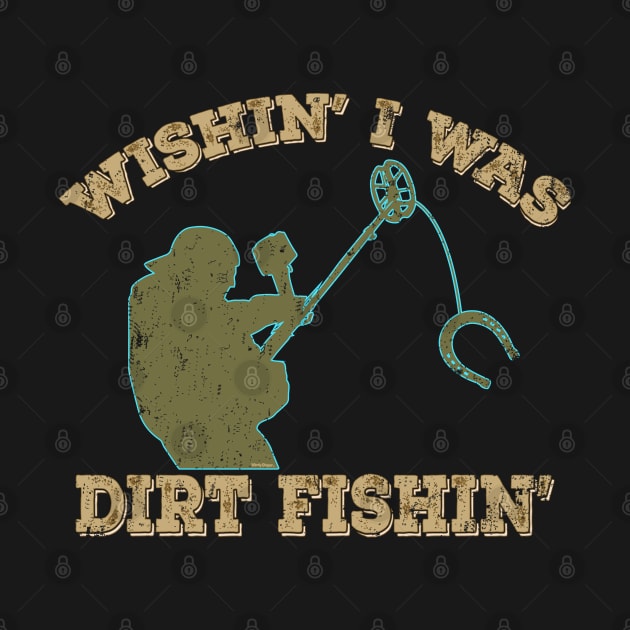 Wishin' I was Dirt Fishin' by Windy Digger Metal Detecting Store