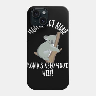 KOALA'S NEED YOUR HELP KOALA You're Not Alone Gift T-Shirt Phone Case